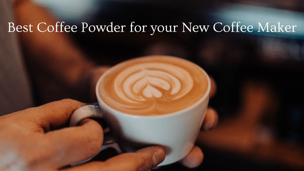 Best Coffee Powder for your New Coffee Maker