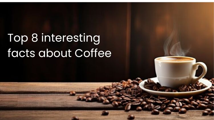 Top 8 interesting facts about Coffee