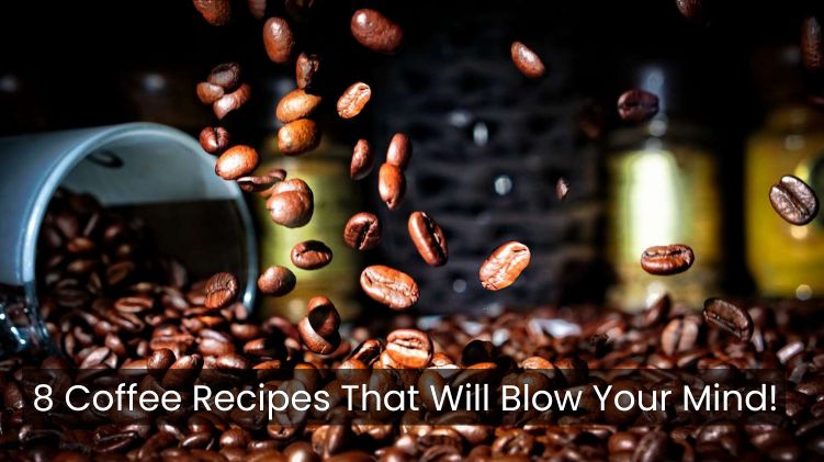 8 Coffee Recipes That Will Blow Your Mind!
