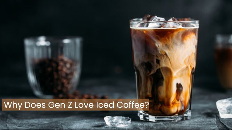 Why Does Gen Z Love Iced Coffee?