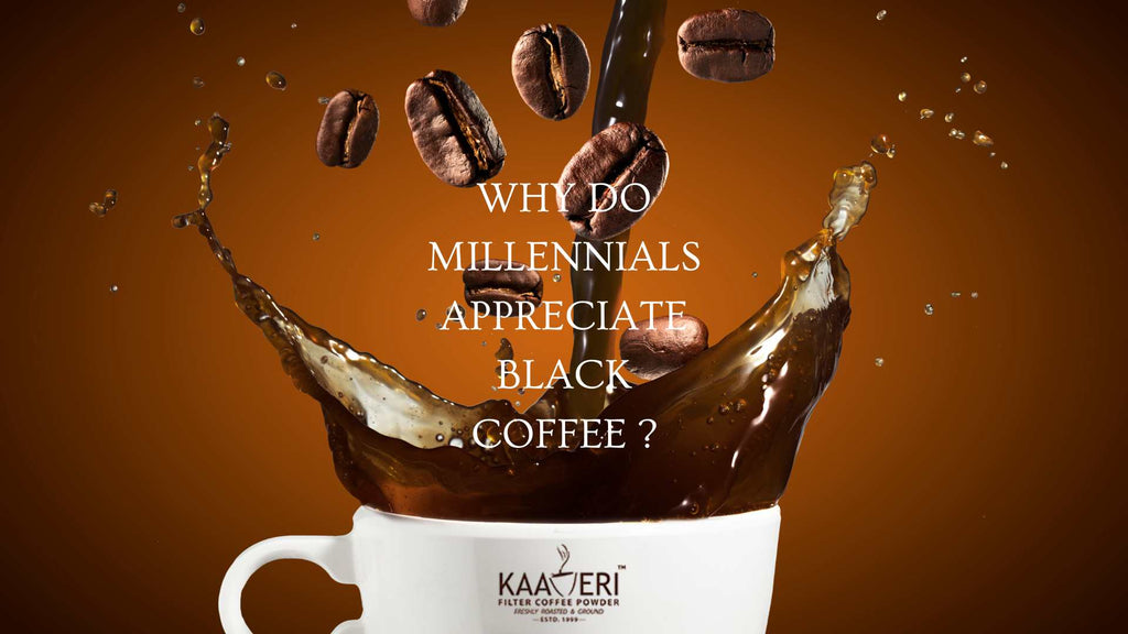 WHY DO MILLENNIALS APPRECIATE BLACK COFFEE ?
