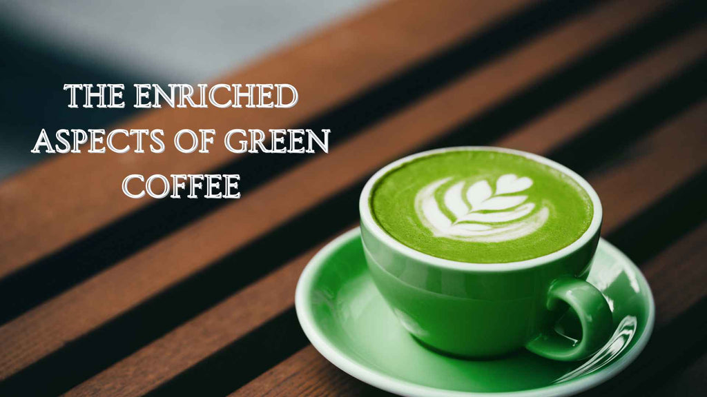 THE ENRICHED ASPECTS OF GREEN COFFEE